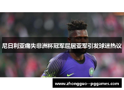 尼日利亚痛失非洲杯冠军屈居亚军引发球迷热议