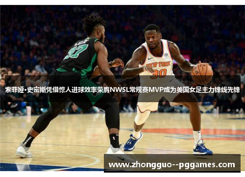 索菲娅·史密斯凭借惊人进球效率荣膺NWSL常规赛MVP成为美国女足主力锋线先锋